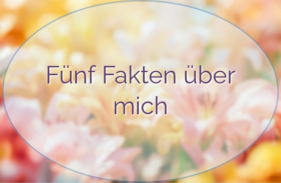 Titelbild des Beitrags, hintergrund Lilien in hellen Tönen. Drüber der Titel "Fünf Fakten über mich"