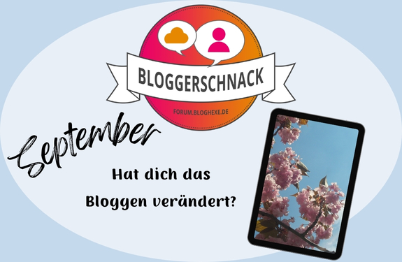 [Bloggerschnack 09/24] Hast dich das Bloggen verändert?