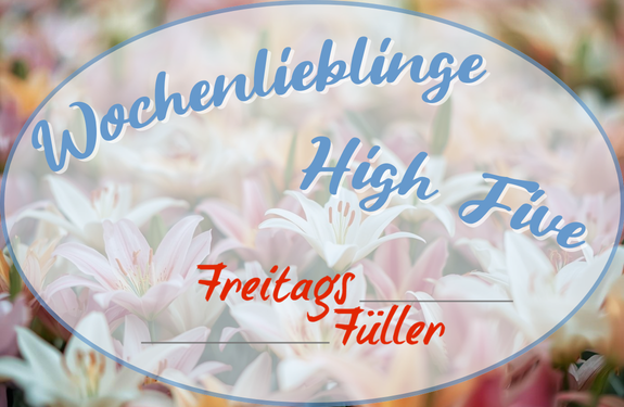Text mit den Worten 'Wochenlieblinge', 'High Five' und 'Freitagsfüller' vor einem Hintergrund aus blühenden Lilien.